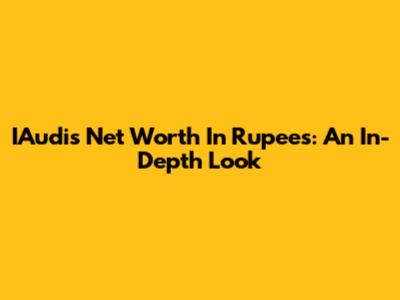 IAudis' Net Worth In Rupees: An In-Depth Look