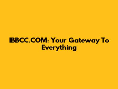 IBBCC.COM: Your Gateway To Everything