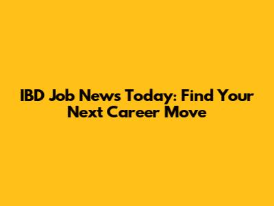 IBD Job News Today: Find Your Next Career Move