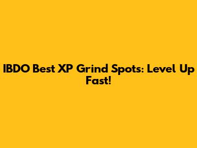 IBDO Best XP Grind Spots: Level Up Fast!