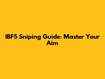 IBF5 Sniping Guide: Master Your Aim