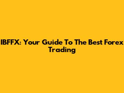 IBFFX: Your Guide To The Best Forex Trading