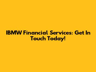 IBMW Financial Services: Get In Touch Today!