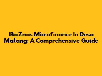 IBaZnas Microfinance In Desa Malang: A Comprehensive Guide
