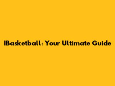 IBasketball: Your Ultimate Guide