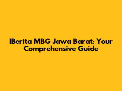 IBerita MBG Jawa Barat: Your Comprehensive Guide
