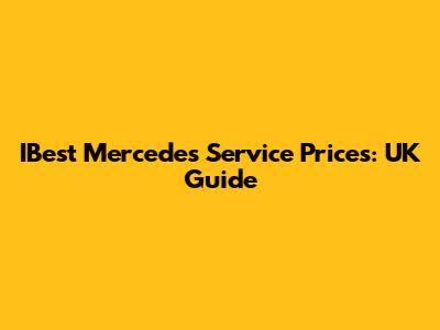 IBest Mercedes Service Prices: UK Guide