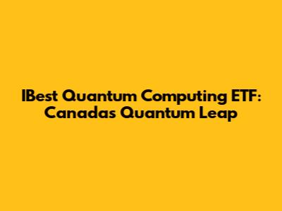 IBest Quantum Computing ETF: Canada's Quantum Leap