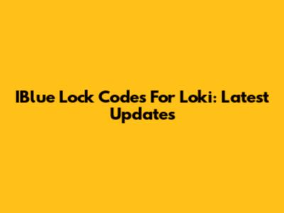 IBlue Lock Codes For Loki: Latest Updates