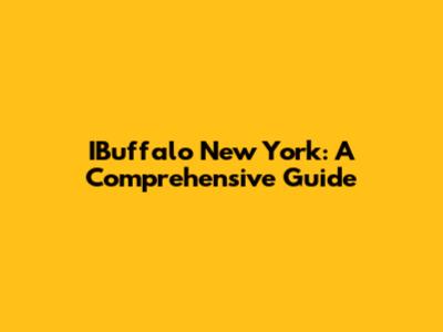 IBuffalo New York: A Comprehensive Guide