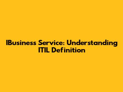 IBusiness Service: Understanding ITIL Definition