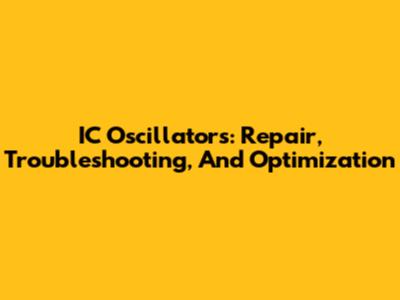 IC Oscillators: Repair, Troubleshooting, And Optimization