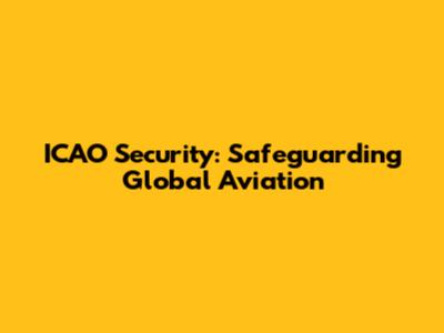 ICAO Security: Safeguarding Global Aviation