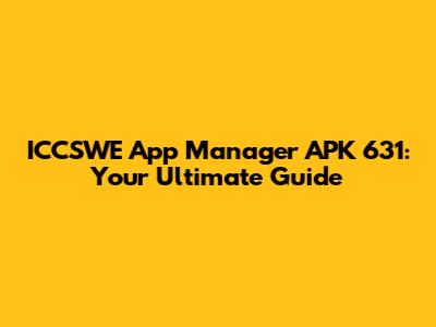 ICCSWE App Manager APK 631: Your Ultimate Guide