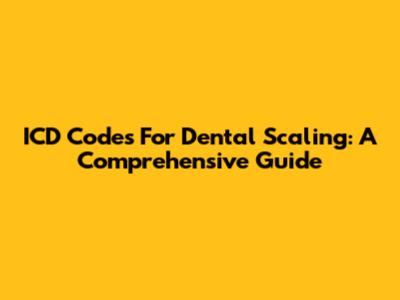 ICD Codes For Dental Scaling: A Comprehensive Guide