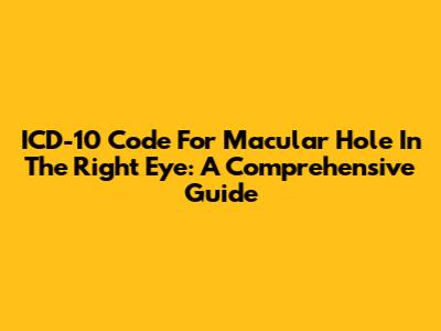 ICD-10 Code For Macular Hole In The Right Eye: A Comprehensive Guide
