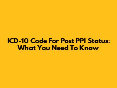 ICD-10 Code For Post PPI Status: What You Need To Know