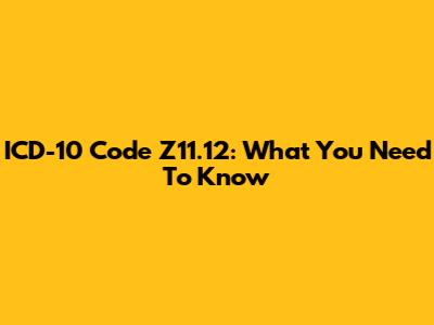 ICD-10 Code Z11.12: What You Need To Know