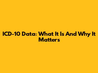 ICD-10 Data: What It Is And Why It Matters