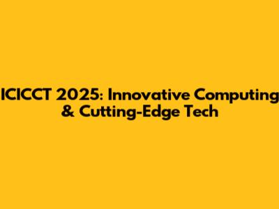 ICICCT 2025: Innovative Computing & Cutting-Edge Tech