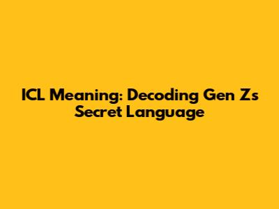 ICL Meaning: Decoding Gen Z's Secret Language