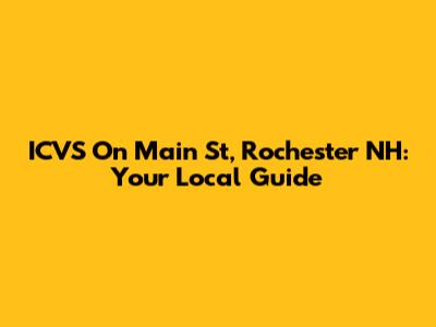 ICVS On Main St, Rochester NH: Your Local Guide