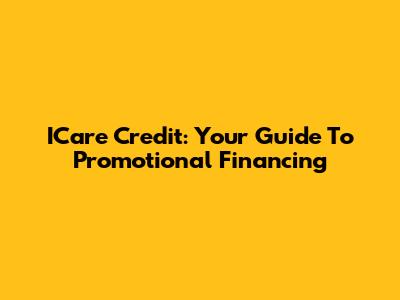 ICare Credit: Your Guide To Promotional Financing