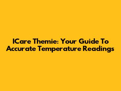 ICare Themie: Your Guide To Accurate Temperature Readings