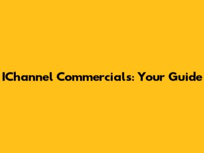IChannel Commercials: Your Guide