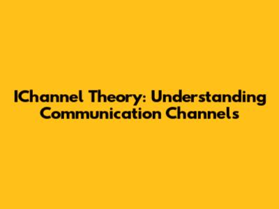 IChannel Theory: Understanding Communication Channels
