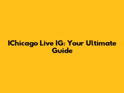 IChicago Live IG: Your Ultimate Guide