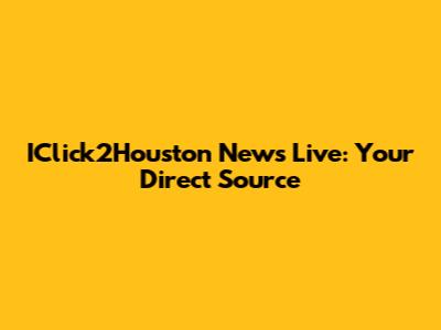 IClick2Houston News Live: Your Direct Source