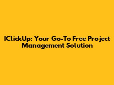 IClickUp: Your Go-To Free Project Management Solution