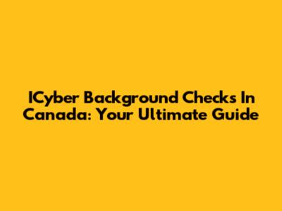 ICyber Background Checks In Canada: Your Ultimate Guide