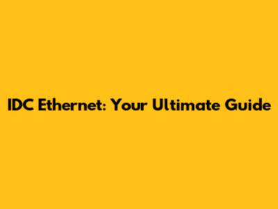 IDC Ethernet: Your Ultimate Guide