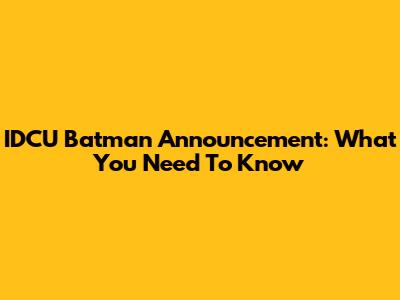 IDCU Batman Announcement: What You Need To Know