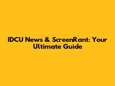 IDCU News & ScreenRant: Your Ultimate Guide