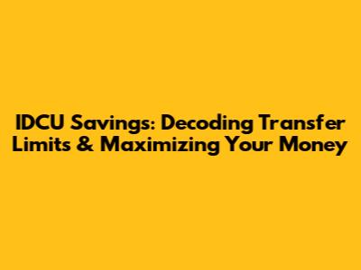 IDCU Savings: Decoding Transfer Limits & Maximizing Your Money