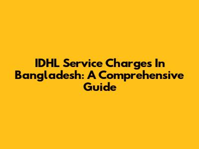 IDHL Service Charges In Bangladesh: A Comprehensive Guide