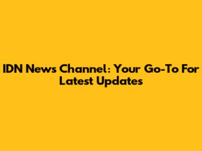 IDN News Channel: Your Go-To For Latest Updates