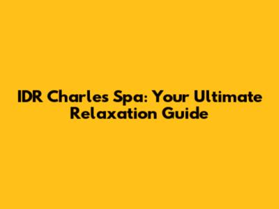 IDR Charles Spa: Your Ultimate Relaxation Guide