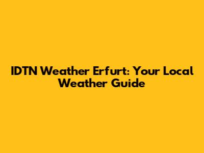 IDTN Weather Erfurt: Your Local Weather Guide