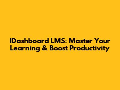 IDashboard LMS: Master Your Learning & Boost Productivity