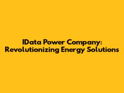 IData Power Company: Revolutionizing Energy Solutions