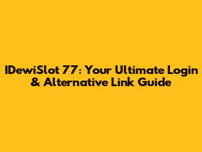 IDewiSlot 77: Your Ultimate Login & Alternative Link Guide
