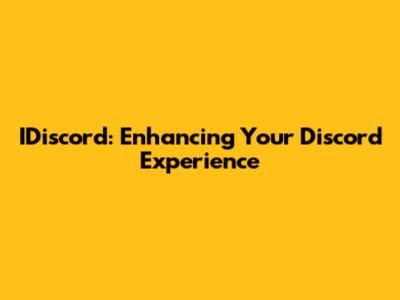 IDiscord: Enhancing Your Discord Experience