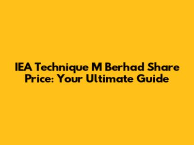 IEA Technique M Berhad Share Price: Your Ultimate Guide