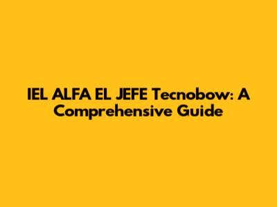 IEL ALFA EL JEFE Tecnobow: A Comprehensive Guide