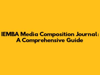 IEMBA Media Composition Journal: A Comprehensive Guide