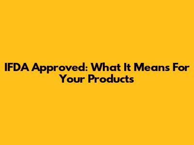 IFDA Approved: What It Means For Your Products